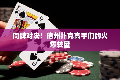 同牌對決！德州撲克高手們的火爆較量