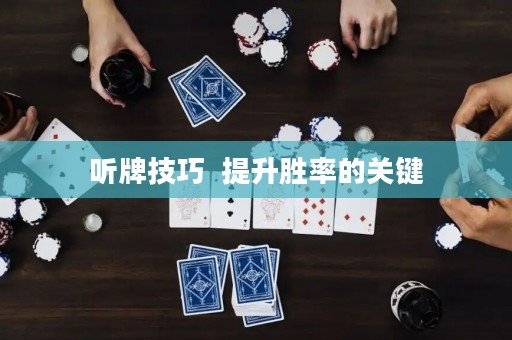 聽牌技巧  提升勝率的關(guān)鍵
