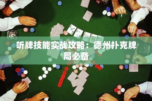 聽牌技能實(shí)戰(zhàn)攻略：德州撲克牌局必備