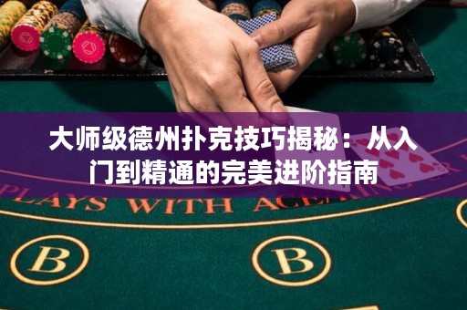 大師級德州撲克技巧揭秘：從入門到精通的完美進(jìn)階指南