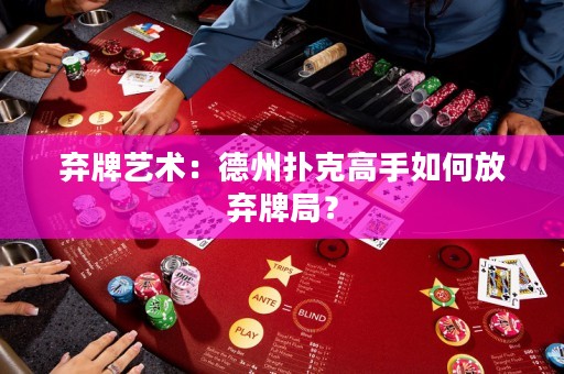 棄牌藝術(shù)：德州撲克高手如何放棄牌局？