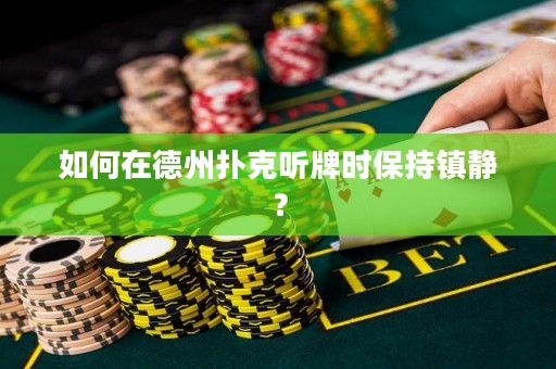 如何在德州撲克聽牌時保持鎮(zhèn)靜？