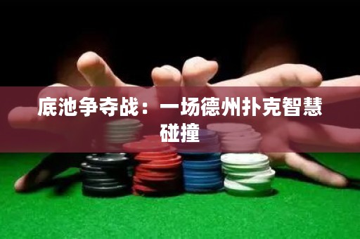 底池爭奪戰(zhàn)：一場德州撲克智慧碰撞