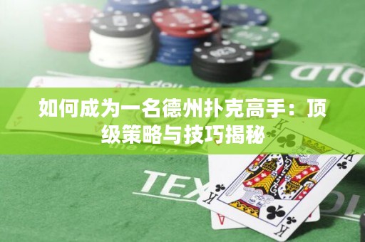如何成為一名德州撲克高手：頂級策略與技巧揭秘