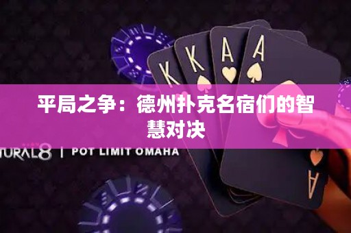平局之爭(zhēng)：德州撲克名宿們的智慧對(duì)決