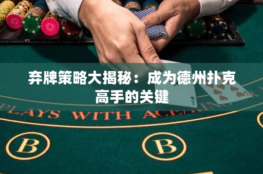 棄牌策略大揭秘：成為德州撲克高手的關(guān)鍵