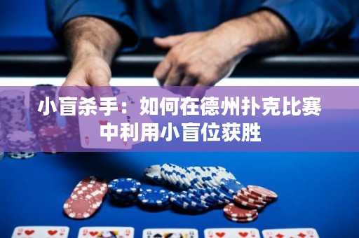小盲殺手：如何在德州撲克比賽中利用小盲位獲勝