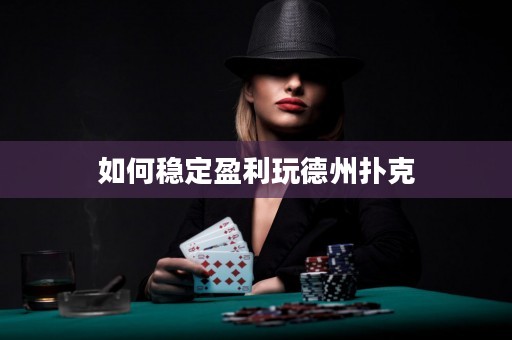 如何穩(wěn)定盈利玩德州撲克