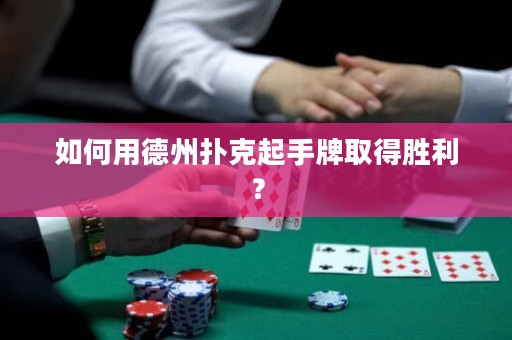 如何用德州撲克起手牌取得勝利？