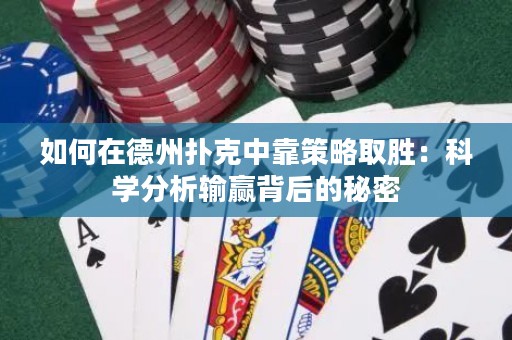 如何在德州撲克中靠策略取勝：科學(xué)分析輸贏背后的秘密