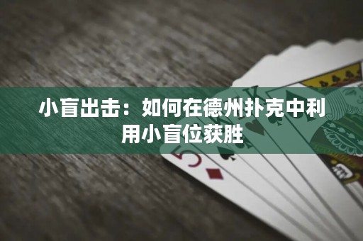 小盲出擊：如何在德州撲克中利用小盲位獲勝
