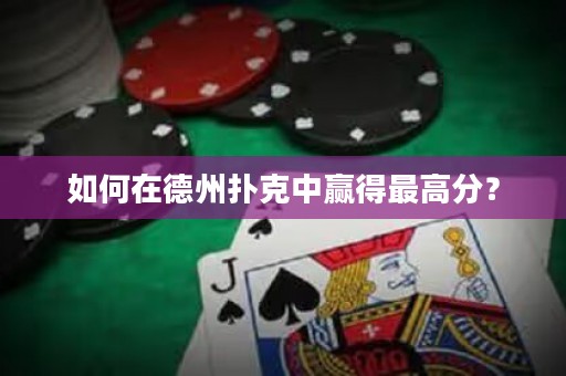 如何在德州撲克中贏得最高分？