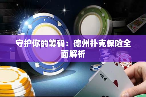 守護(hù)你的籌碼：德州撲克保險(xiǎn)全面解析
