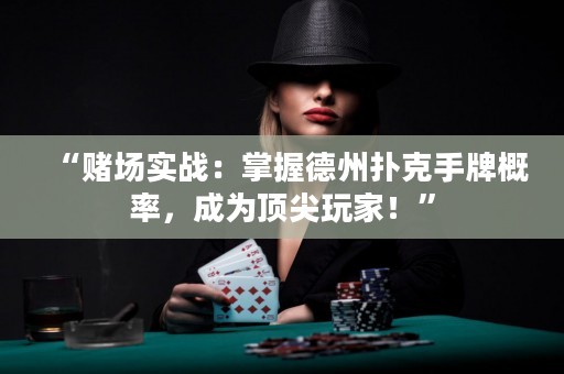 “賭場(chǎng)實(shí)戰(zhàn)：掌握德州撲克手牌概率，成為頂尖玩家！”