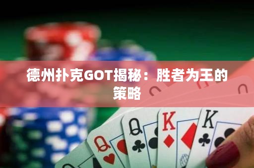 德州撲克GOT揭秘：勝者為王的策略