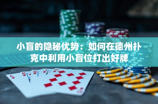 小盲的隱秘優(yōu)勢(shì)：如何在德州撲克中利用小盲位打出好牌