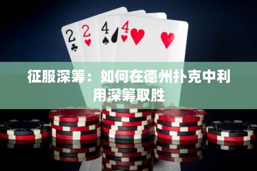 征服深籌：如何在德州撲克中利用深籌取勝