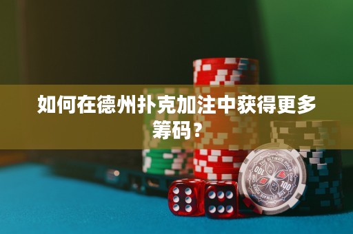 如何在德州撲克加注中獲得更多籌碼？