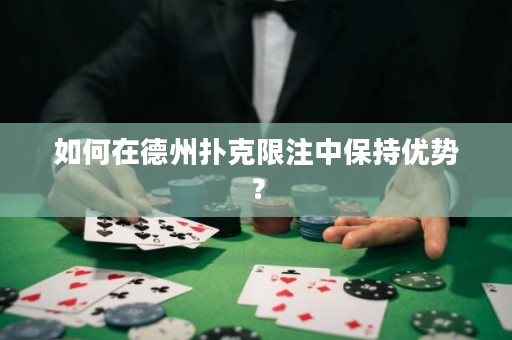 如何在德州撲克限注中保持優(yōu)勢(shì)？