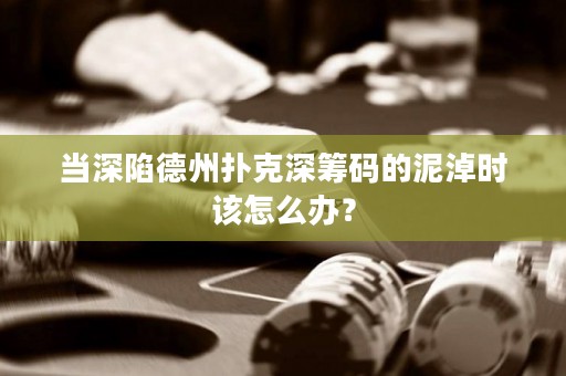 當(dāng)深陷德州撲克深籌碼的泥淖時該怎么辦？