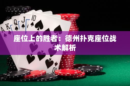 座位上的勝者：德州撲克座位戰(zhàn)術(shù)解析