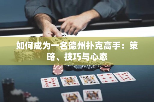 如何成為一名德州撲克高手：策略、技巧與心態(tài)