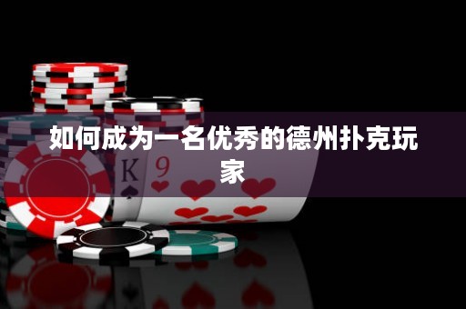 如何成為一名優(yōu)秀的德州撲克玩家