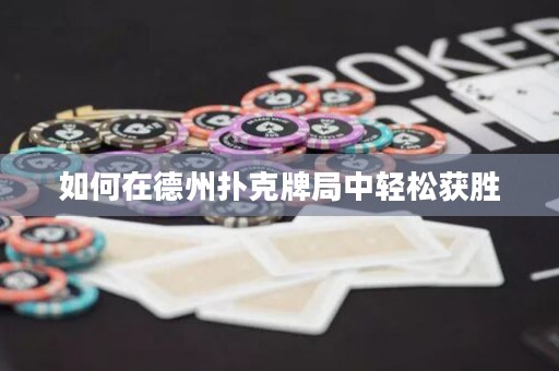如何在德州撲克牌局中輕松獲勝