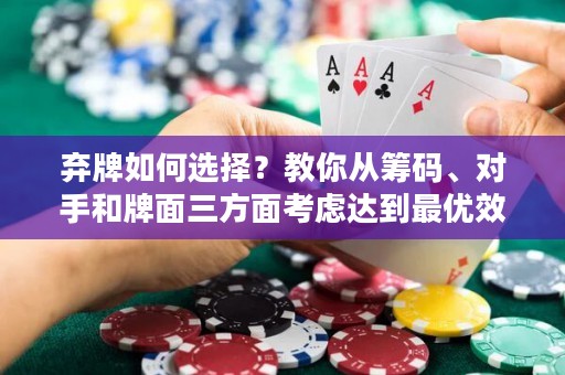 棄牌如何選擇？教你從籌碼、對手和牌面三方面考慮達到最優(yōu)效果