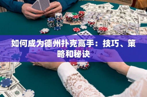 如何成為德州撲克高手：技巧、策略和秘訣