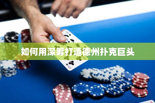 如何用深籌打造德州撲克巨頭