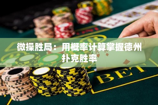 微操勝局：用概率計(jì)算掌握德州撲克勝率