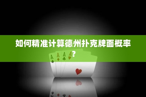 如何精準(zhǔn)計(jì)算德州撲克牌面概率？