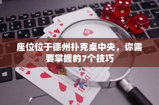 座位位于德州撲克桌中央，你需要掌握的7個技巧