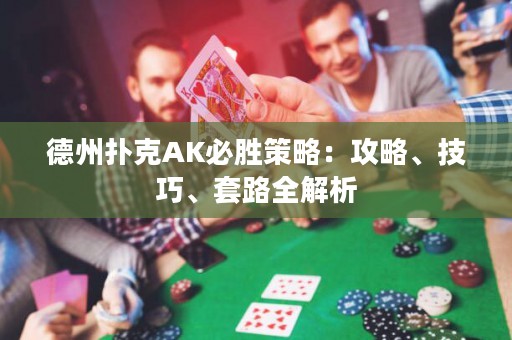 德州撲克AK必勝策略：攻略、技巧、套路全解析