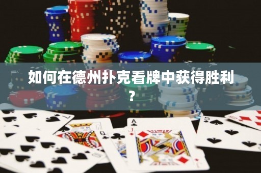 如何在德州撲克看牌中獲得勝利？