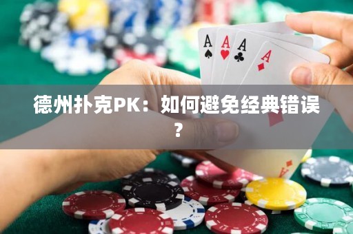 德州撲克PK：如何避免經(jīng)典錯(cuò)誤？