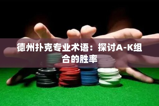 德州撲克專業(yè)術(shù)語：探討A-K組合的勝率