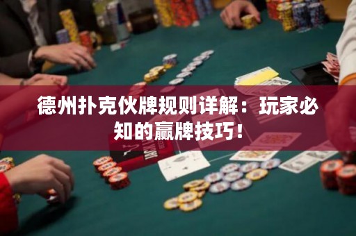 德州撲克伙牌規(guī)則詳解：玩家必知的贏牌技巧！