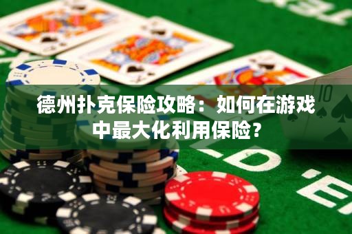 德州撲克保險(xiǎn)攻略：如何在游戲中最大化利用保險(xiǎn)？