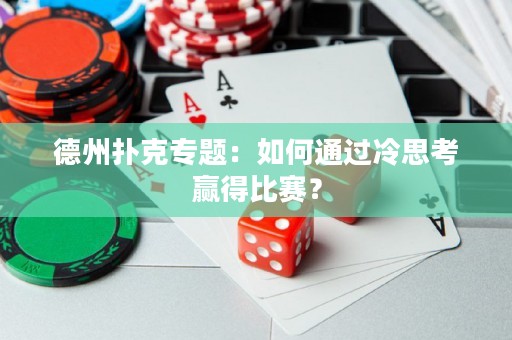 德州撲克專題：如何通過(guò)冷思考贏得比賽？