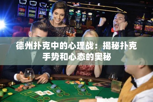 德州撲克中的心理戰(zhàn)：揭秘撲克手勢和心態(tài)的奧秘