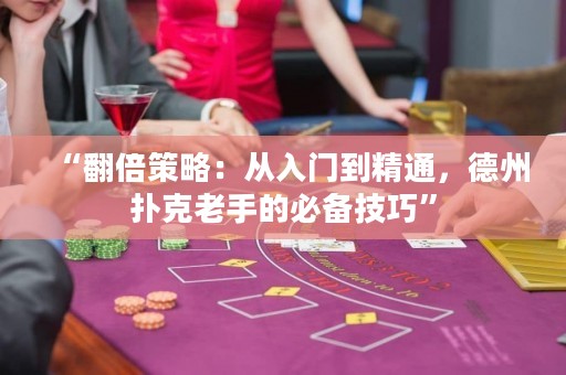 “翻倍策略：從入門到精通，德州撲克老手的必備技巧”