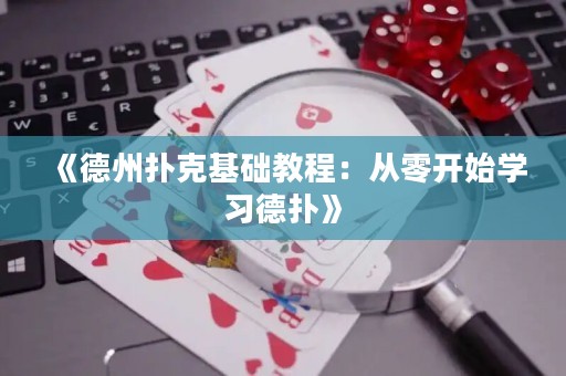 《德州撲克基礎(chǔ)教程：從零開始學(xué)習(xí)德?lián)洹?>
                </a>
              </div>
              <div   id=