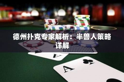 德州撲克專家解析：半獸人策略詳解