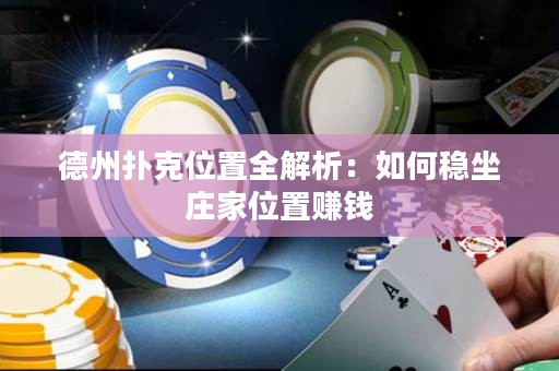 德州撲克位置全解析：如何穩(wěn)坐莊家位置賺錢(qián)