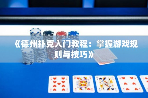 《德州撲克入門(mén)教程：掌握游戲規(guī)則與技巧》