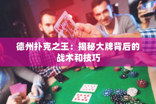 德州撲克之王：揭秘大牌背后的戰(zhàn)術(shù)和技巧