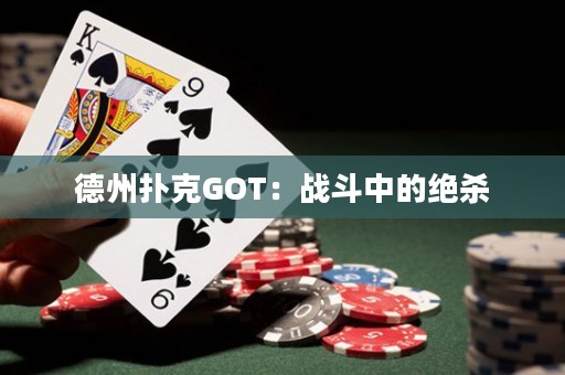 德州撲克GOT：戰(zhàn)斗中的絕殺
