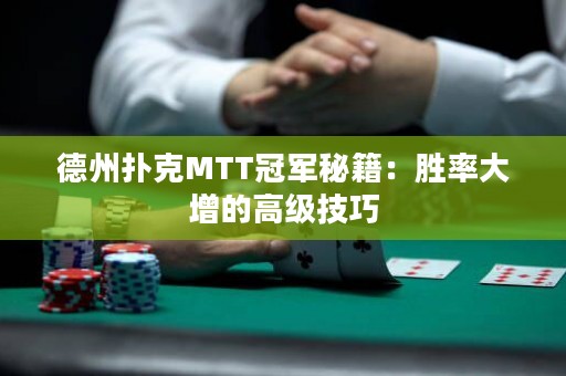 德州撲克MTT冠軍秘籍：勝率大增的高級(jí)技巧